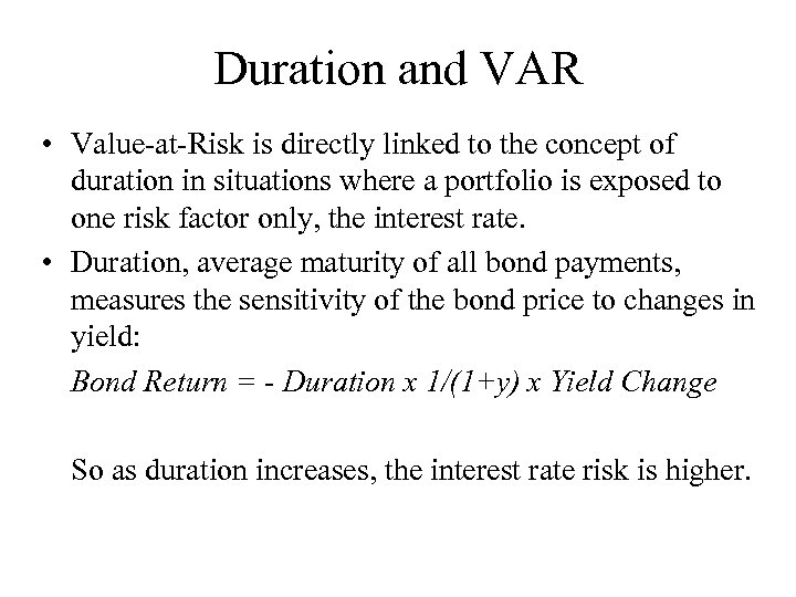 Duration and VAR • Value-at-Risk is directly linked to the concept of duration in