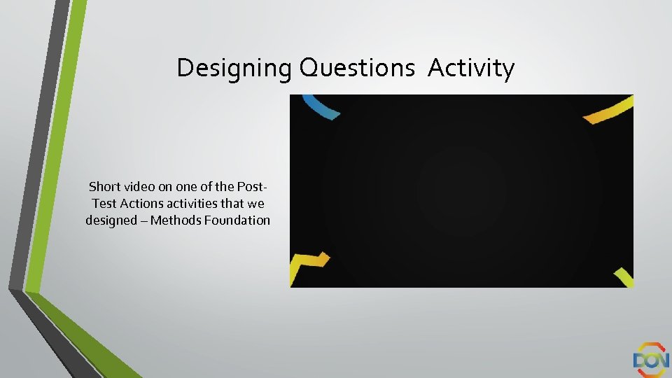 Designing Questions Activity Short video on one of the Post. Test Actions activities that