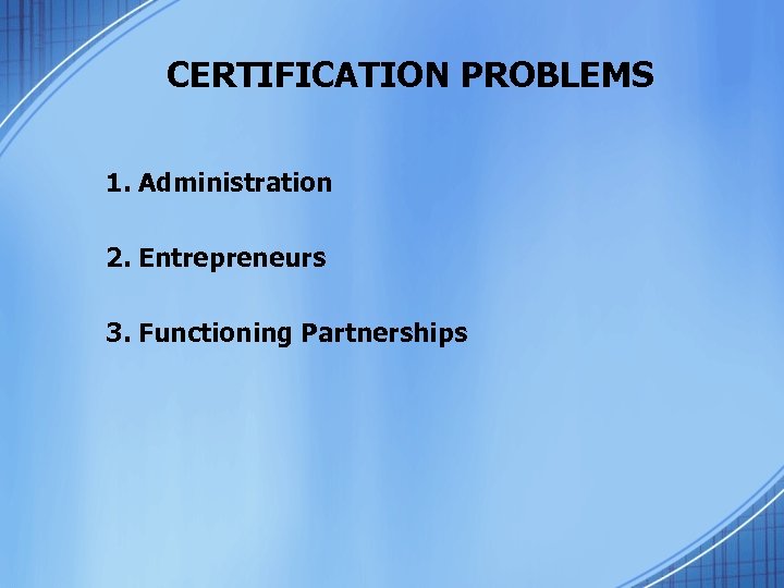 CERTIFICATION PROBLEMS 1. Administration 2. Entrepreneurs 3. Functioning Partnerships 