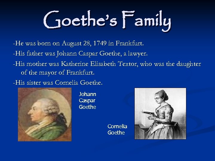 Goethe’s Family -He was born on August 28, 1749 in Frankfurt. -His father was