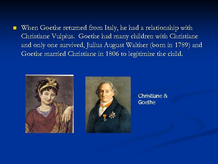 n When Goethe returned from Italy, he had a relationship with Christiane Vulpius. Goethe