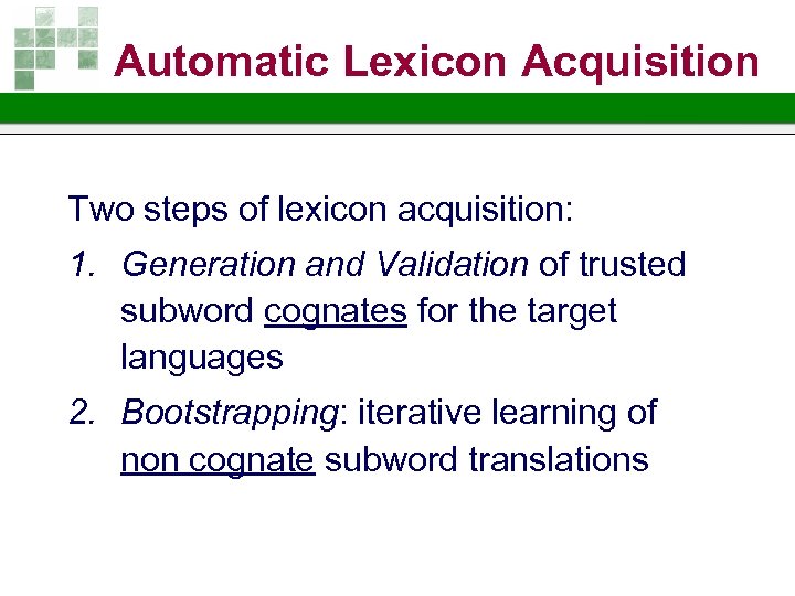 Automatic Lexicon Acquisition Two steps of lexicon acquisition: 1. Generation and Validation of trusted