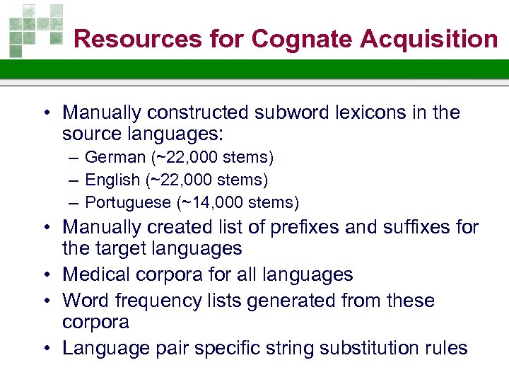 Resources for Cognate Acquisition • Manually constructed subword lexicons in the source languages: –
