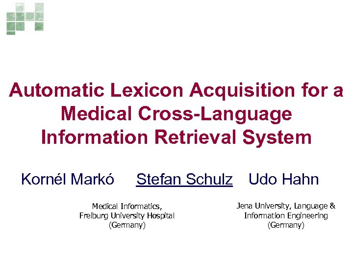 Automatic Lexicon Acquisition for a Medical Cross-Language Information Retrieval System Kornél Markó Stefan Schulz
