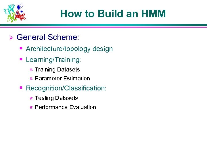 How to Build an HMM Ø General Scheme: § Architecture/topology design § Learning/Training: X