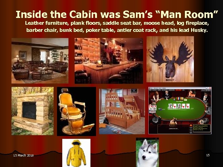 Inside the Cabin was Sam’s “Man Room” Leather furniture, plank floors, saddle seat bar,
