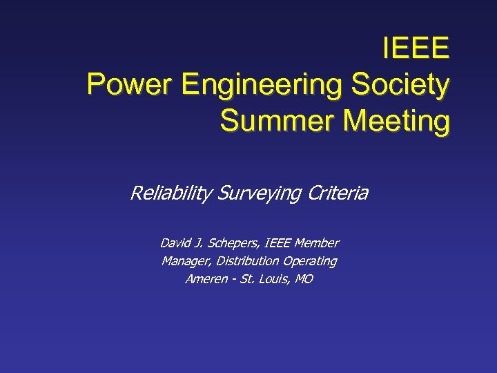 IEEE Power Engineering Society Summer Meeting Reliability Surveying Criteria David J. Schepers, IEEE Member