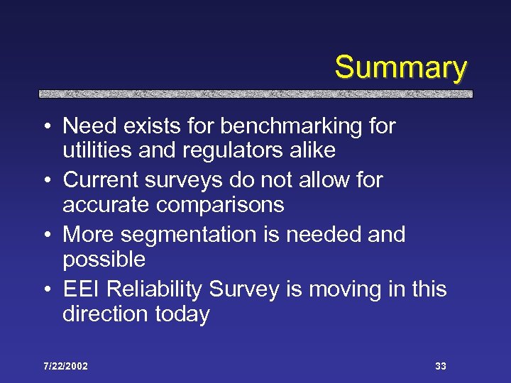 Summary • Need exists for benchmarking for utilities and regulators alike • Current surveys