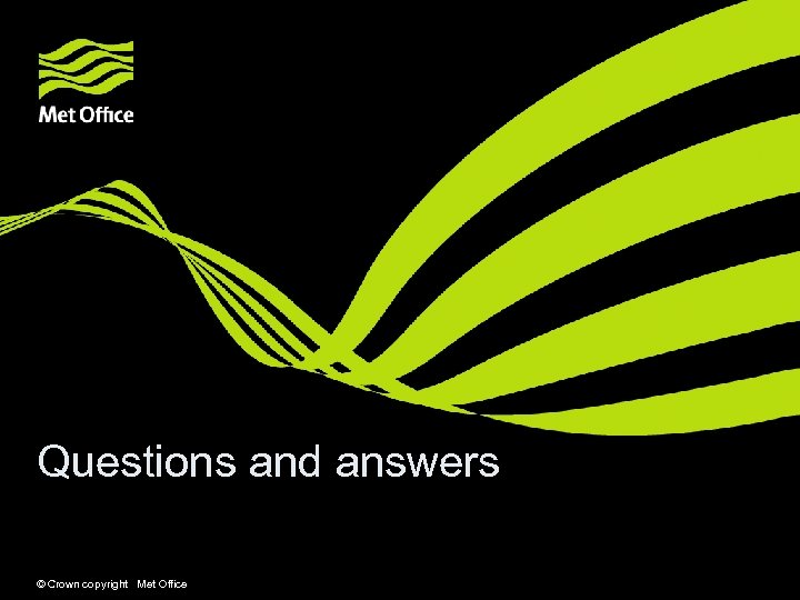Questions and answers © Crown copyright Met Office 