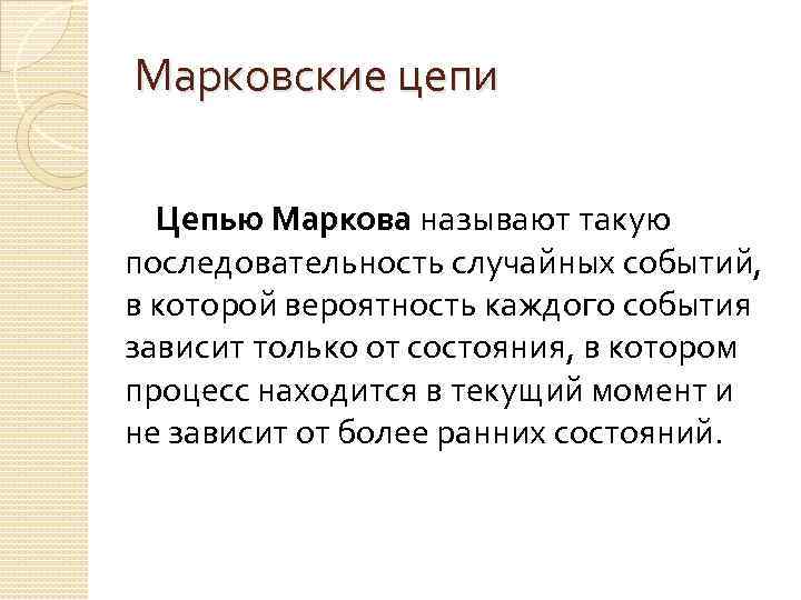 Марковские цепи Цепью Маркова называют такую последовательность случайных событий, в которой вероятность каждого события