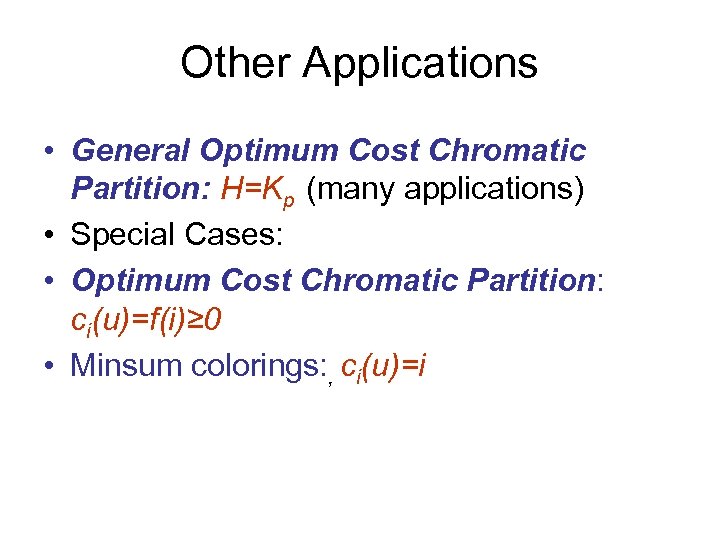 Other Applications • General Optimum Cost Chromatic Partition: H=Kp (many applications) • Special Cases: