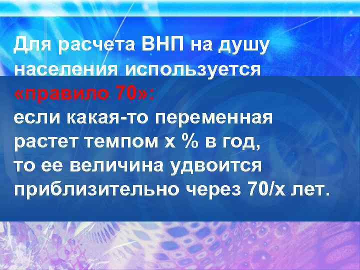 Для расчета ВНП на душу населения используется «правило 70» : если какая-то переменная растет