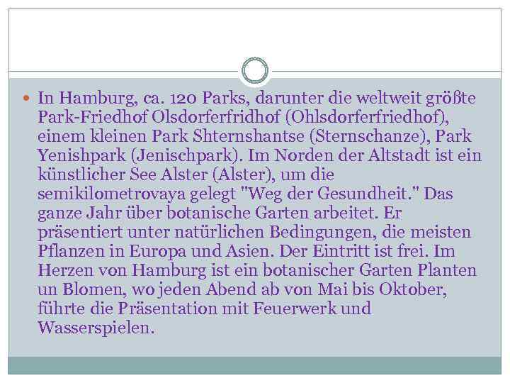  In Hamburg, ca. 120 Parks, darunter die weltweit größte Park-Friedhof Olsdorferfridhof (Ohlsdorferfriedhof), einem