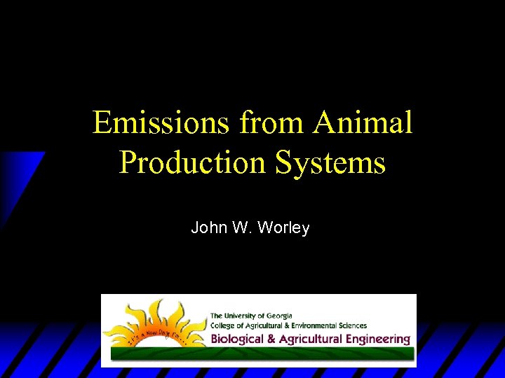 Emissions from Animal Production Systems John W. Worley 
