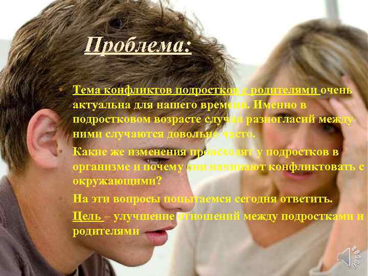 Проблема: • Тема конфликтов подростков с родителями очень актуальна для нашего времени. Именно в