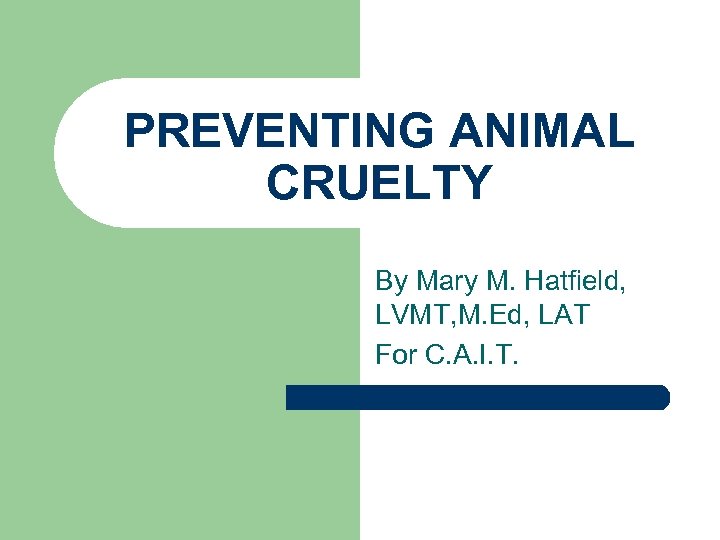 PREVENTING ANIMAL CRUELTY By Mary M. Hatfield, LVMT, M. Ed, LAT For C. A.