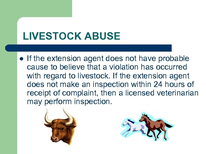LIVESTOCK ABUSE l If the extension agent does not have probable cause to believe