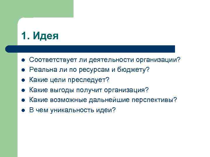 1. Идея l l l Соответствует ли деятельности организации? Реальна ли по ресурсам и