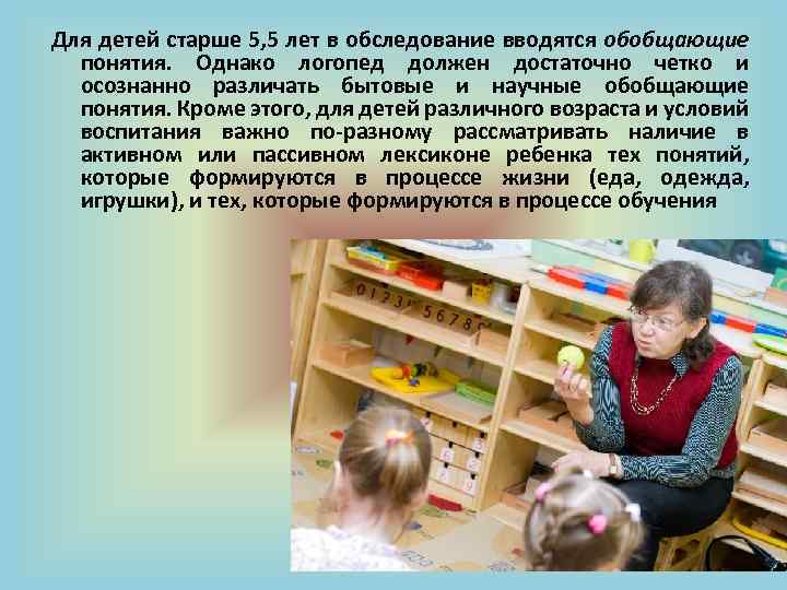 Для детей старше 5, 5 лет в обследование вводятся обобщающие понятия. Однако логопед должен
