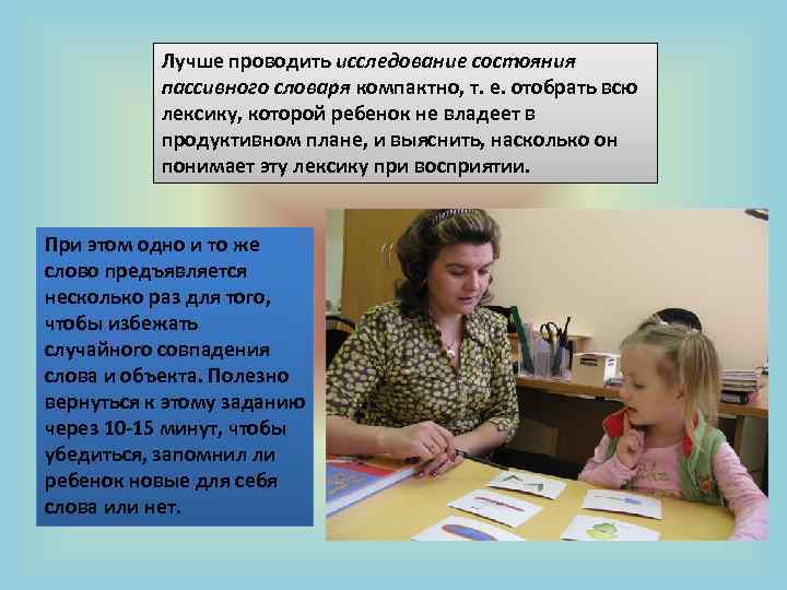 Лучше проводить исследование состояния пассивного словаря компактно, т. е. отобрать всю лексику, которой ребенок