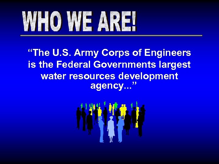 “The U. S. Army Corps of Engineers is the Federal Governments largest water resources