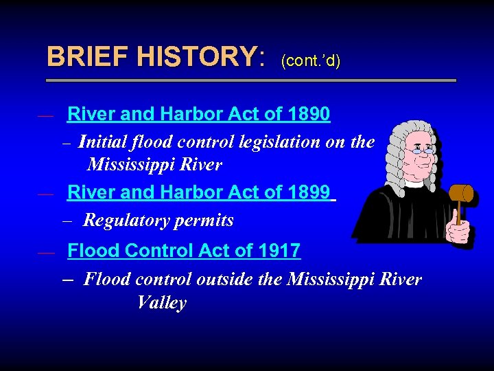 BRIEF HISTORY: (cont. ’d) River and Harbor Act of 1890 – Initial flood control