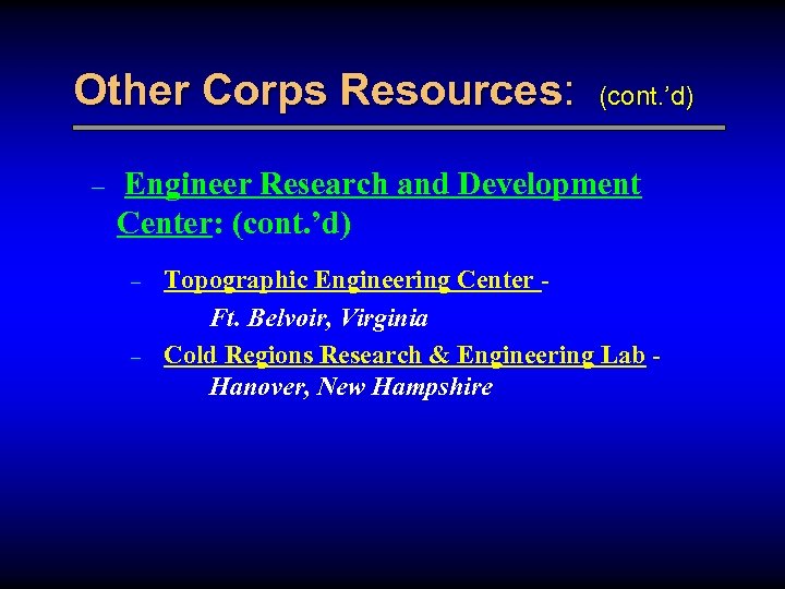Other Corps Resources: – (cont. ’d) Engineer Research and Development Center: (cont. ’d) –