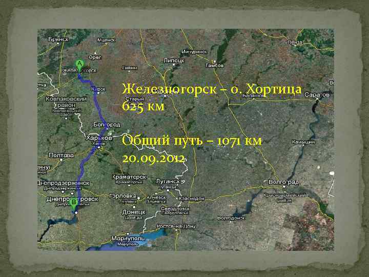 Железногорск – о. Хортица 625 км Общий путь – 1071 км 20. 09. 2012