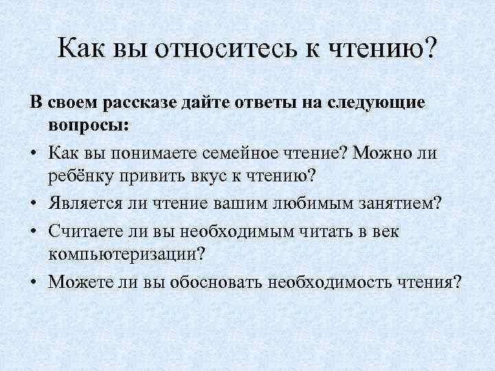 Как вы относитесь к чтению? В своем рассказе дайте ответы на следующие вопросы: •