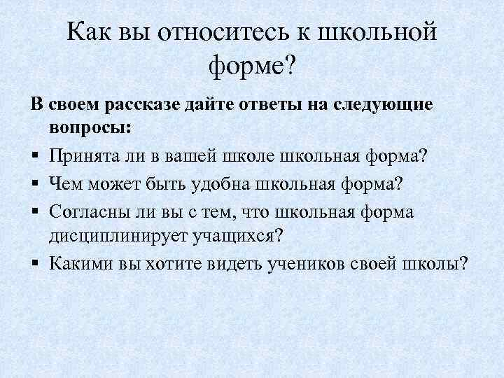 Как вы относитесь к школьной форме? В своем рассказе дайте ответы на следующие вопросы: