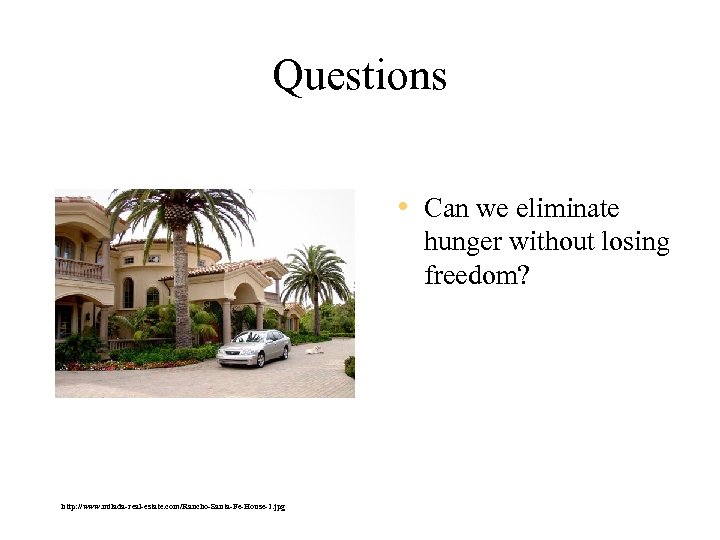Questions • Can we eliminate hunger without losing freedom? http: //www. milada-real-estate. com/Rancho-Santa-Fe-House-1. jpg