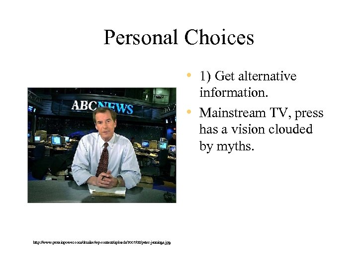 Personal Choices • 1) Get alternative information. • Mainstream TV, press has a vision