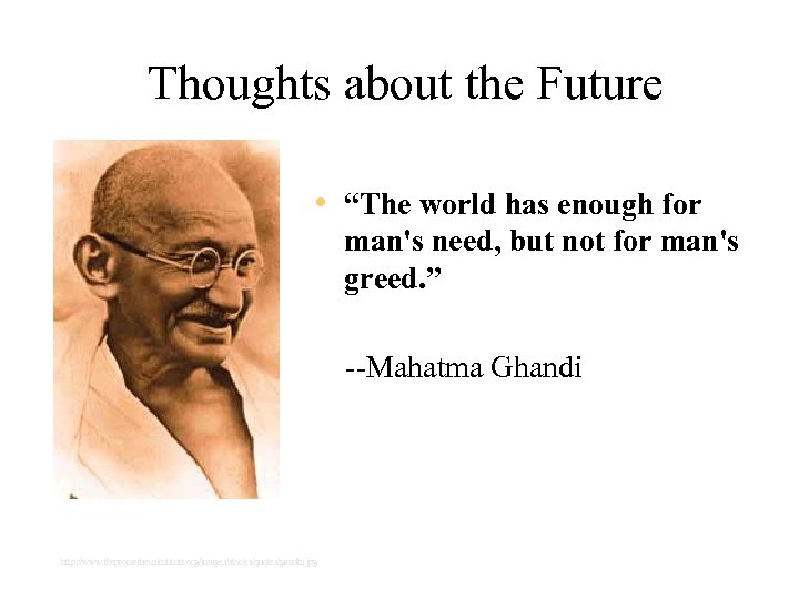 Thoughts about the Future • “The world has enough for man's need, but not