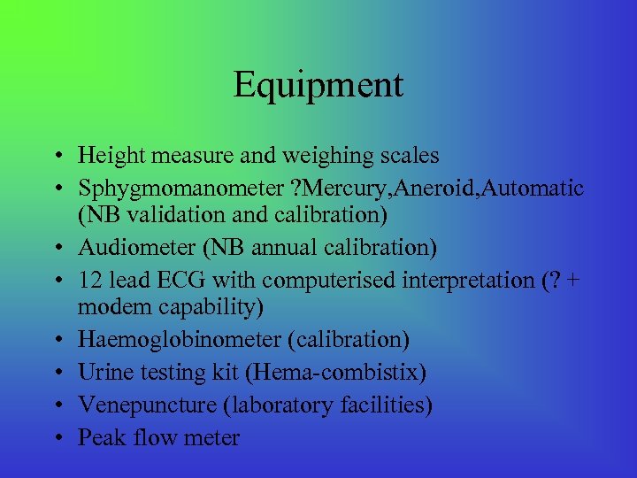 Equipment • Height measure and weighing scales • Sphygmomanometer ? Mercury, Aneroid, Automatic (NB