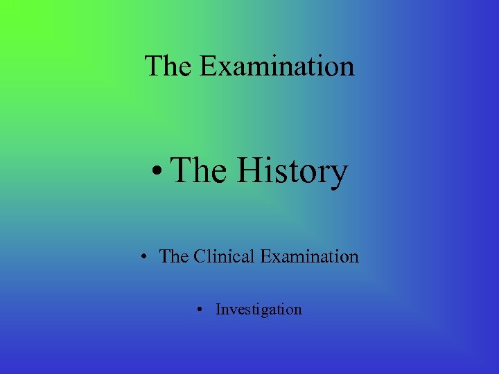 The Examination • The History • The Clinical Examination • Investigation 