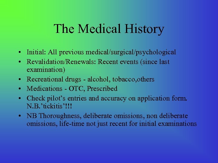 The Medical History • Initial: All previous medical/surgical/psychological • Revalidation/Renewals: Recent events (since last