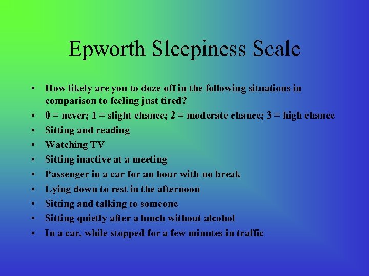 Epworth Sleepiness Scale • How likely are you to doze off in the following