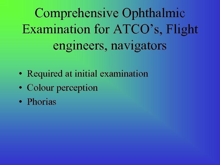 Comprehensive Ophthalmic Examination for ATCO’s, Flight engineers, navigators • Required at initial examination •