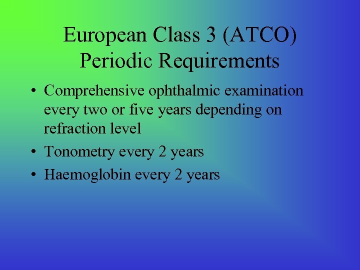 European Class 3 (ATCO) Periodic Requirements • Comprehensive ophthalmic examination every two or five