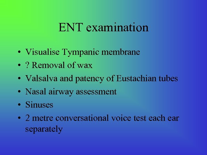 ENT examination • • • Visualise Tympanic membrane ? Removal of wax Valsalva and