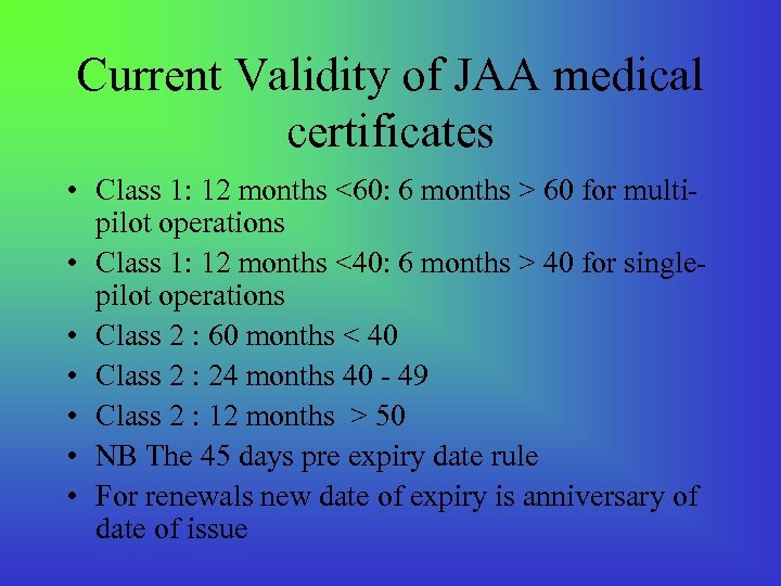 Current Validity of JAA medical certificates • Class 1: 12 months <60: 6 months