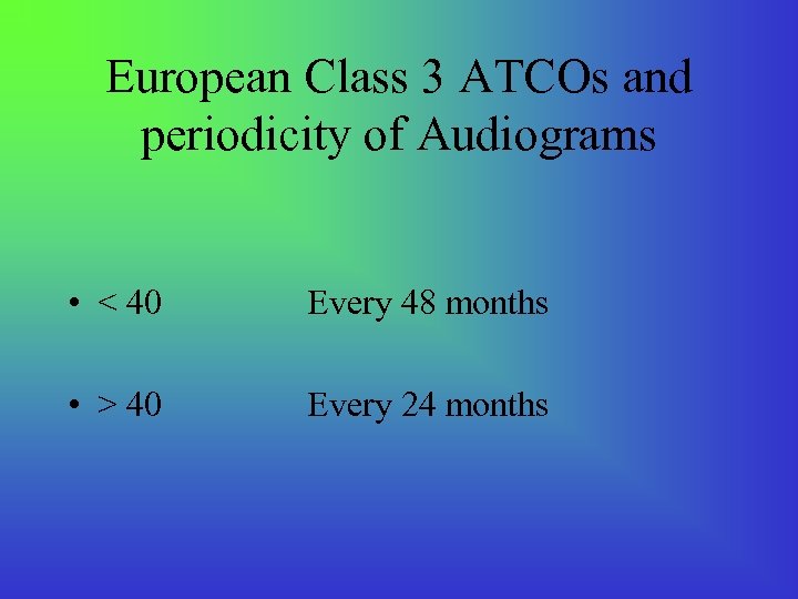 European Class 3 ATCOs and periodicity of Audiograms • < 40 Every 48 months