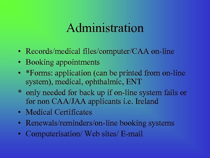 Administration • Records/medical files/computer/CAA on-line • Booking appointments • *Forms: application (can be printed