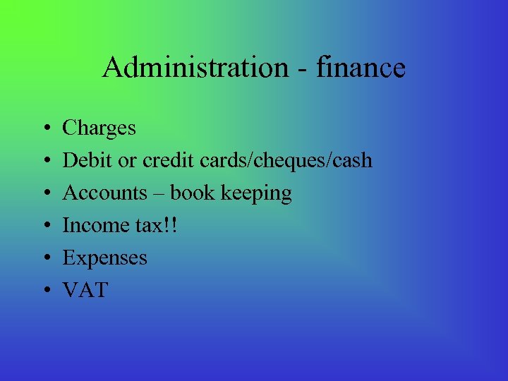 Administration - finance • • • Charges Debit or credit cards/cheques/cash Accounts – book