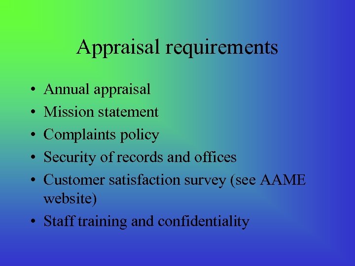 Appraisal requirements • • • Annual appraisal Mission statement Complaints policy Security of records