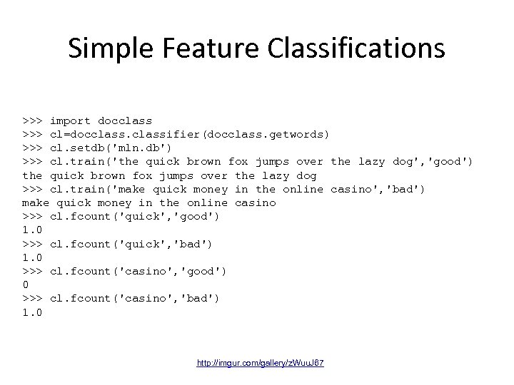 Simple Feature Classifications >>> import docclass >>> cl=docclassifier(docclass. getwords) >>> cl. setdb('mln. db') >>>