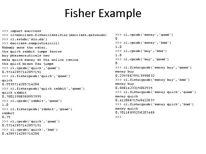 Fisher Example >>> import docclass >>> cl=docclass. fisherclassifier(docclass. getwords) >>> cl. setdb('mln. db') >>>