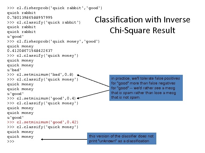 >>> cl. fisherprob('quick rabbit', 'good') quick rabbit 0. 78013986588957995 >>> cl. classify('quick rabbit') quick