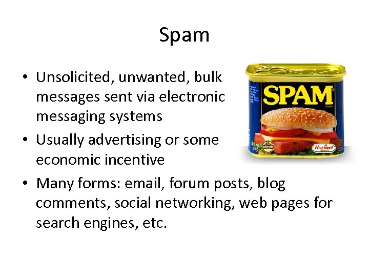 Spam • Unsolicited, unwanted, bulk messages sent via electronic messaging systems • Usually advertising