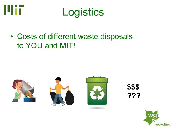 Logistics • Costs of different waste disposals to YOU and MIT! $$$ ? ?